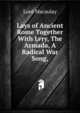 Lays of Ancient Rome Together With Lvry, The Armada, A Radical War Song,, Lord Macaulay 