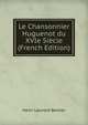 Le Chansonnier Huguenot du XVIe Siecle (French Edition), Henri Leonard Bordier 