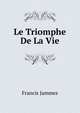 Le Triomphe De La Vie, Francis Jammes 