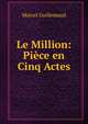 Le Million: Piece en Cinq Actes, Marcel Guillemaud 