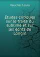 Etudes critiques sur le traite du sublime et sur les ecrits de Longin, Vaucher Louis 