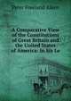 A Comparative View of the Constitutions of Great Britain and the United States of America: In Six Le, Peter Freeland Aiken 