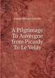 A Pilgrimage To Auvergne from Picardy To Le Velay, Louisa Stewart Costello 