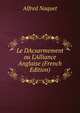 Le DAcsarmement ou L'Alliance Anglaise (French Edition), Alfred Naquet 