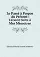 Le Passe a Propos du Present: Faisant Suite a Mes Memoires, Edouard Marie Ernest Deldevez 