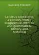 Le vieux celibataire, a comedy. With a biographical memoir and grammatical, literary, and historical, Gustave Masson 