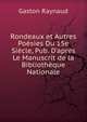 Rondeaux et Autres Po?sies Du 15e Si?cle, Pub. D'apr?s Le Manuscrit de la Biblioth?que Nationale, Gaston Raynaud 