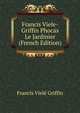 Francis Viele-Griffin Phocas Le Jardinier (French Edition), Francis Viele Griffin 