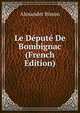 Le Depute De Bombignac (French Edition), Alexander Bisson 