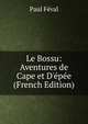 Le Bossu: Aventures de Cape et D'?p?e (French Edition), Paul Feval 