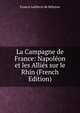 La Campagne de France: Napoleon et les Allies sur le Rhin (French Edition), Francis Lefebvre de Behaine 