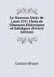 Le Nouveau Siecle de Louis XIV: Choix de Chansons Historiques et Satiriques (French Edition), Gustave Brunet 