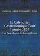 Le Calendrier Gastronomique Pour l`anne 1867. Les 365 Menus du baron Brisse, Katherine Golden Bitting Collect Brisse 