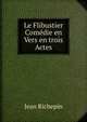 Le Flibustier Comedie en Vers en trois Actes, Jean Richepin 