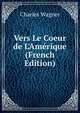 Vers Le Coeur de L'Am?rique (French Edition), Charles Wagner 