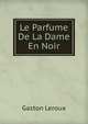 Le Parfume De La Dame En Noir, Gaston Leroux 