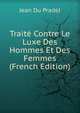 Traite Contre Le Luxe Des Hommes Et Des Femmes (French Edition), Jean Du Pradel 