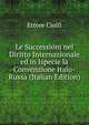 Le Successioni nel Diritto Internazionale ed in Ispecie la Convenzione Italo-Russa (Italian Edition), Ettore Ciolfi 
