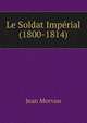 Le Soldat Imperial (1800-1814), Jean Morvan 