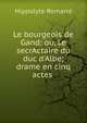 Le bourgeois de Gand: ou, Le secrActaire du duc d'Albe; drame en cinq actes ., Hippolyte Romand 