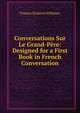 Conversations Sur Le Grand-Pere: Designed for a First Book in French Conversation, Francis Stanton Williams 