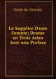 Le Supplice D'une Femme; Drame en Trois Actes Avec une Preface, Emile de Girardin 
