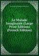 Le Malade Imaginaire (Large Print Edition) (French Edition), Jean Baptiste Poquelin de MoliAure 