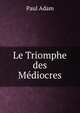 Le Triomphe des Mediocres, Paul Adam 