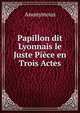 Papillon dit Lyonnais le Juste Piece en Trois Actes, Heinrich Kretschmayr 