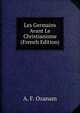 Les Germains Avant Le Christianisme (French Edition), A. F. Ozanam 