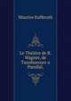 Le Th??tre de R. Wagner, de Tannhaeuser a Parsifal,, Maurice Kufferath 