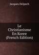 Le Christianisme En Koree (French Edition), Jacques Delpech 