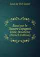 Essai sur le Theatre Espagnol, Tome Deuxieme (French Edition), Louis de Viel-Castel 