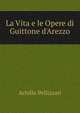 La Vita e le Opere di Guittone d'Arezzo, Achille Pellizzari 