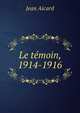 Le temoin, 1914-1916, Jean Aicard 