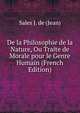 De la Philosophie de la Nature, Ou Traite de Morale pour le Genre Humain (French Edition), Sales J. de (Jean) 