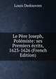 Le Pere Joseph, Polemiste: ses Premiers ecrits, 1623-1626 (French Edition), Louis Dedouvres 