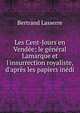 Les Cent-Jours en Vend?e; le g?n?ral Lamarque et l'insurrection royaliste, d'apr?s les papiers in?di, Bertrand Lasserre 