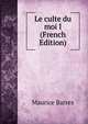 Le culte du moi I (French Edition), Maurice Barres 