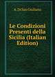 Le Condizioni Presenti della Sicilia (Italian Edition), A. Di San Giuliano 