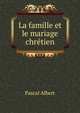 La famille et le mariage Chretien, Pascal Albert 