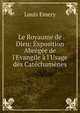 Le Royaume de Dieu: Exposition Abr?g?e de l'Evangile ? l'Usage des Cat?chum?nes, Louis Emery 