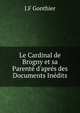Le Cardinal de Brogny et sa Parent? d'apr?s des Documents In?dits, J.F Gonthier 