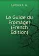 Le Guide du Fromager (French Edition), Laforce L. A. 