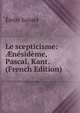 Le scepticisme: ?nesideme, Pascal, Kant. (French Edition), Emile Saisset 
