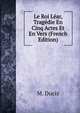 Le Roi Lear, Tragedie En Cinq Actes Et En Vers (French Edition), M. Ducis 