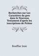 Recherches sur Les Caract?res du grec dans le Nouveau Testament d'apr?s les inscriptions de Pri?ne, Rouffiac Jean 