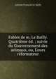 Fables de m. Le Bailly. Quatri?me ?d. ; suivie du Gouvernement des animaux, ou, L'ours r?formateur, Antoine Francois Le Bailly 