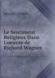 Le Sentiment Religieux Dans L'oeuvre de Richard Wagner, Marcel Hebert 