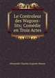 Le Controleur des Wagons-lits; Comedie en Trois Actes, Alexandre Charles Auguste Bisson 